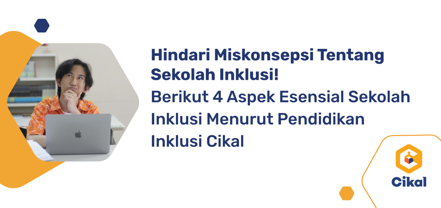 Hindari Miskonsepsi Tentang Sekolah Inklusi, Berikut 4 Aspek Esensial Sekolah Inklusi Menurut Pendidikan Inklusi Cikal 