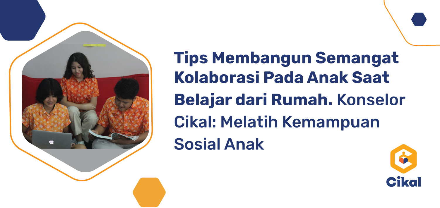 Tips Membangun Semangat Kolaborasi Pada Anak Saat Belajar dari Rumah. Konselor Cikal: Melatih Kemampuan Sosial Anak  