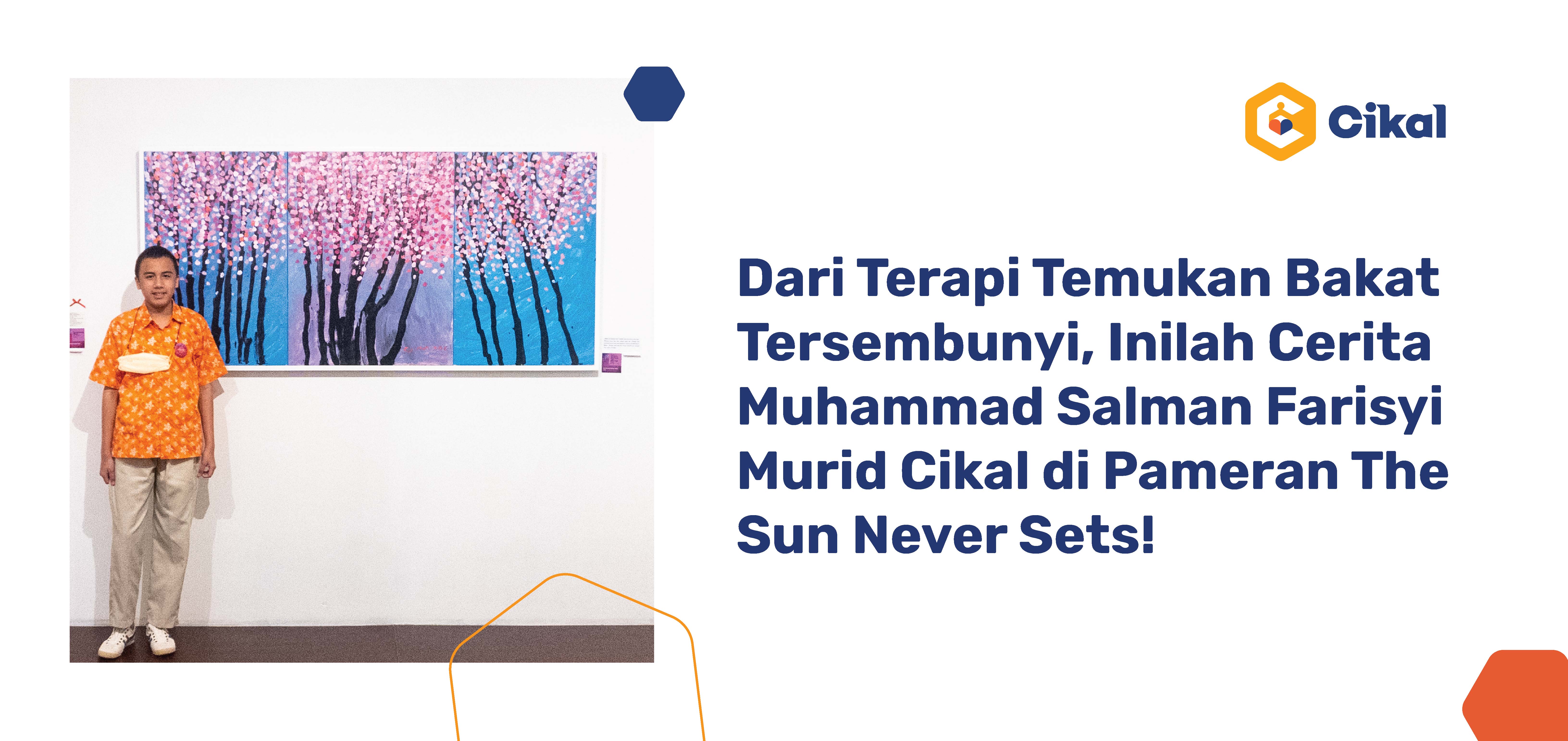 Dari Terapi Temukan Bakat Tersembunyi, Inilah Cerita Muhammad Salman Farisyi Murid Cikal di Pameran The Sun Never Sets!