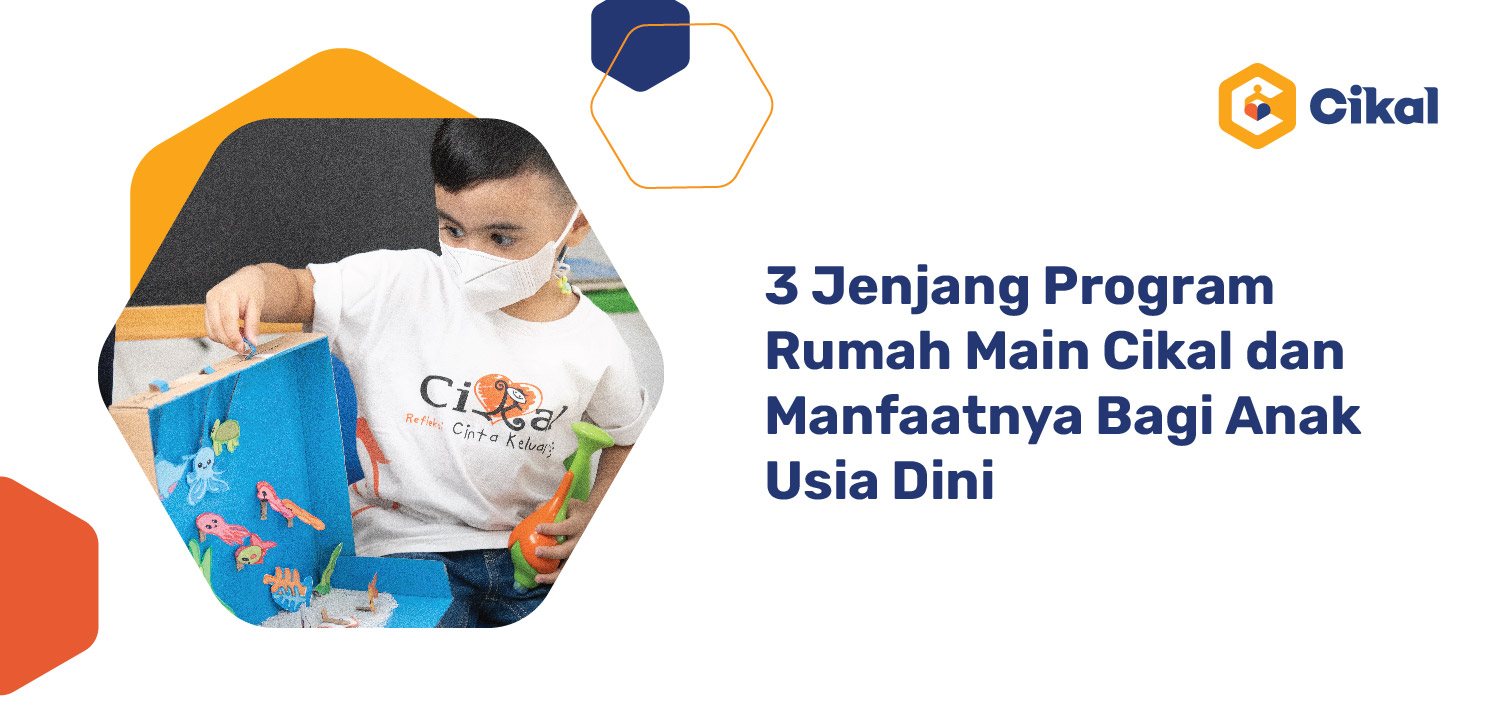 3 Jenjang Program Rumah Main Cikal dan Manfaatnya Bagi Anak Usia Dini