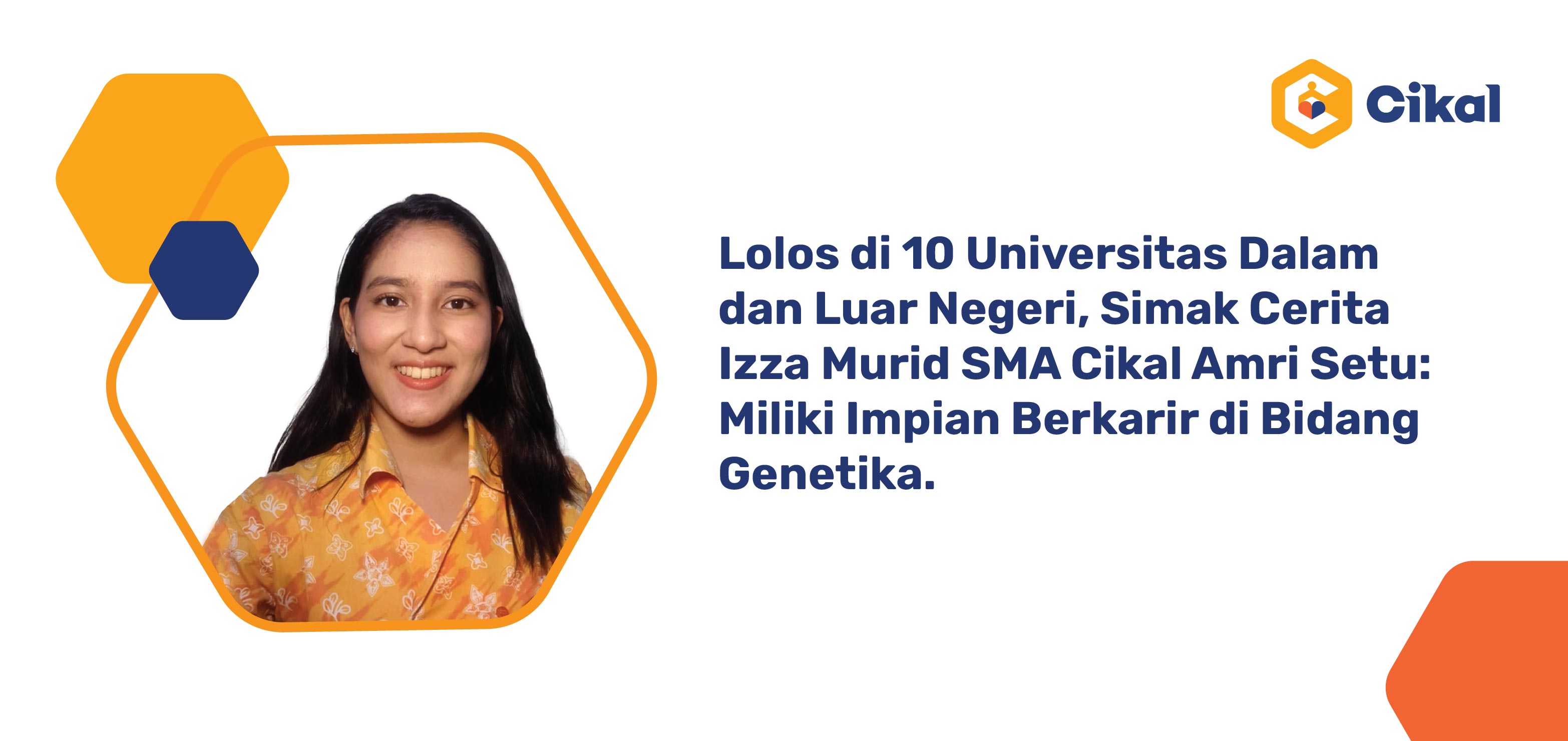 Lolos di 10 Universitas Dalam dan Luar Negeri,  Simak Cerita Izza Murid SMA Cikal Amri Setu  Pelajar yang Miliki Impian Berkarir di Bidang Genetika