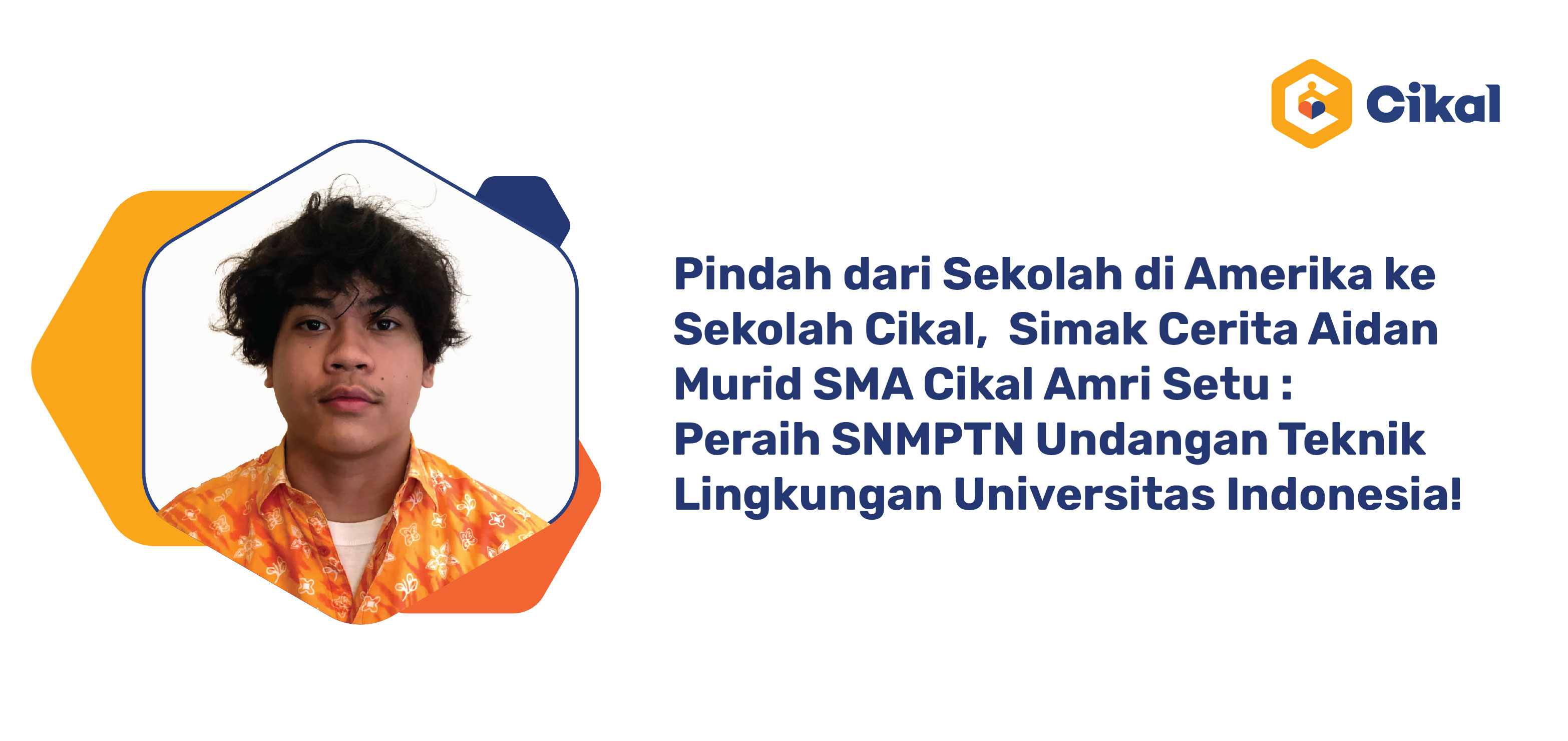 Pindah dari Sekolah di Amerika ke Sekolah Cikal,  Simak Cerita Aidan Murid SMA Cikal Amri Setu Peraih SNMPTN Undangan Teknik Lingkungan Universitas Indonesia!