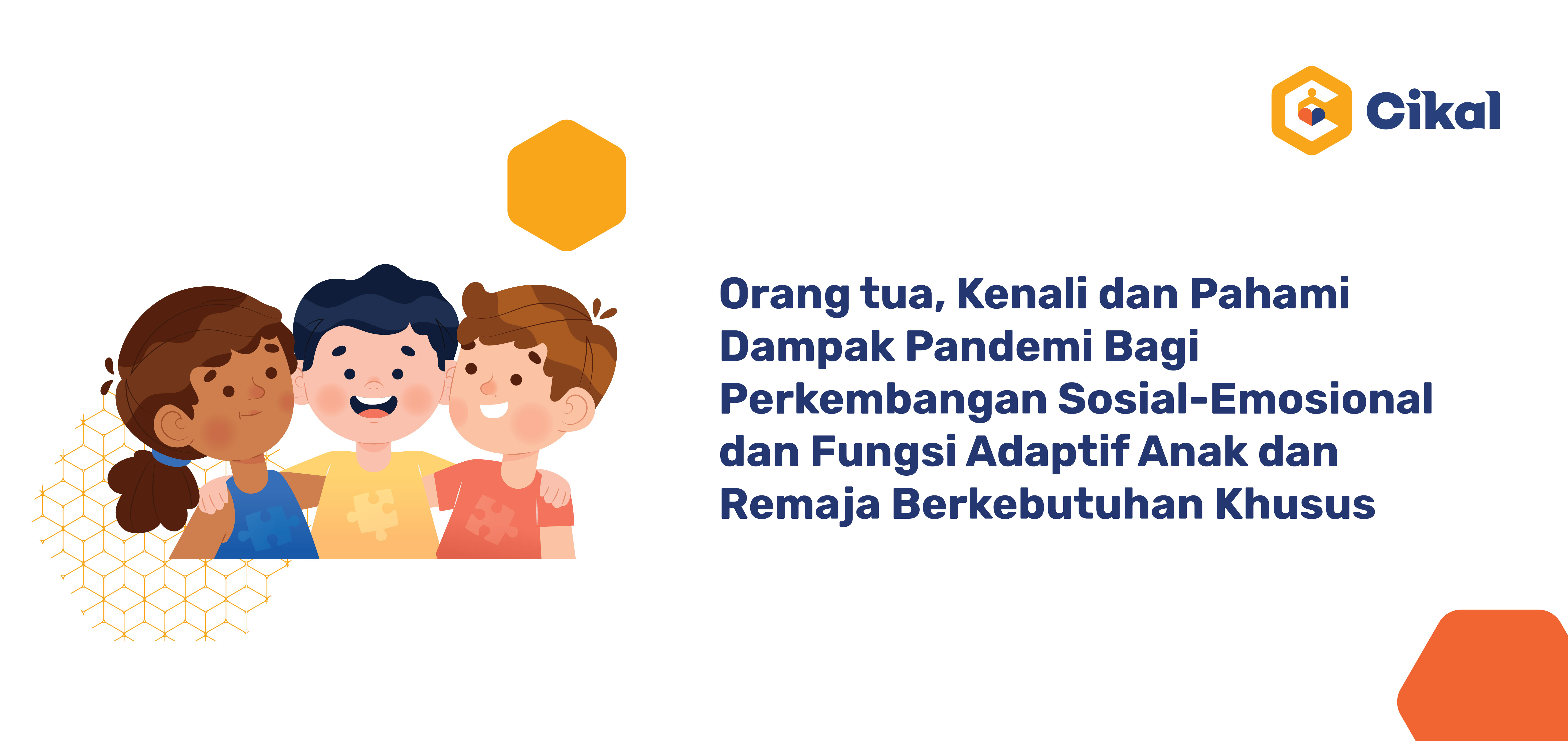 Orang tua, Kenali dan Pahami Dampak Pandemi Bagi Perkembangan Sosial-Emosional  dan Fungsi Adaptif Anak dan Remaja Berkebutuhan Khusus