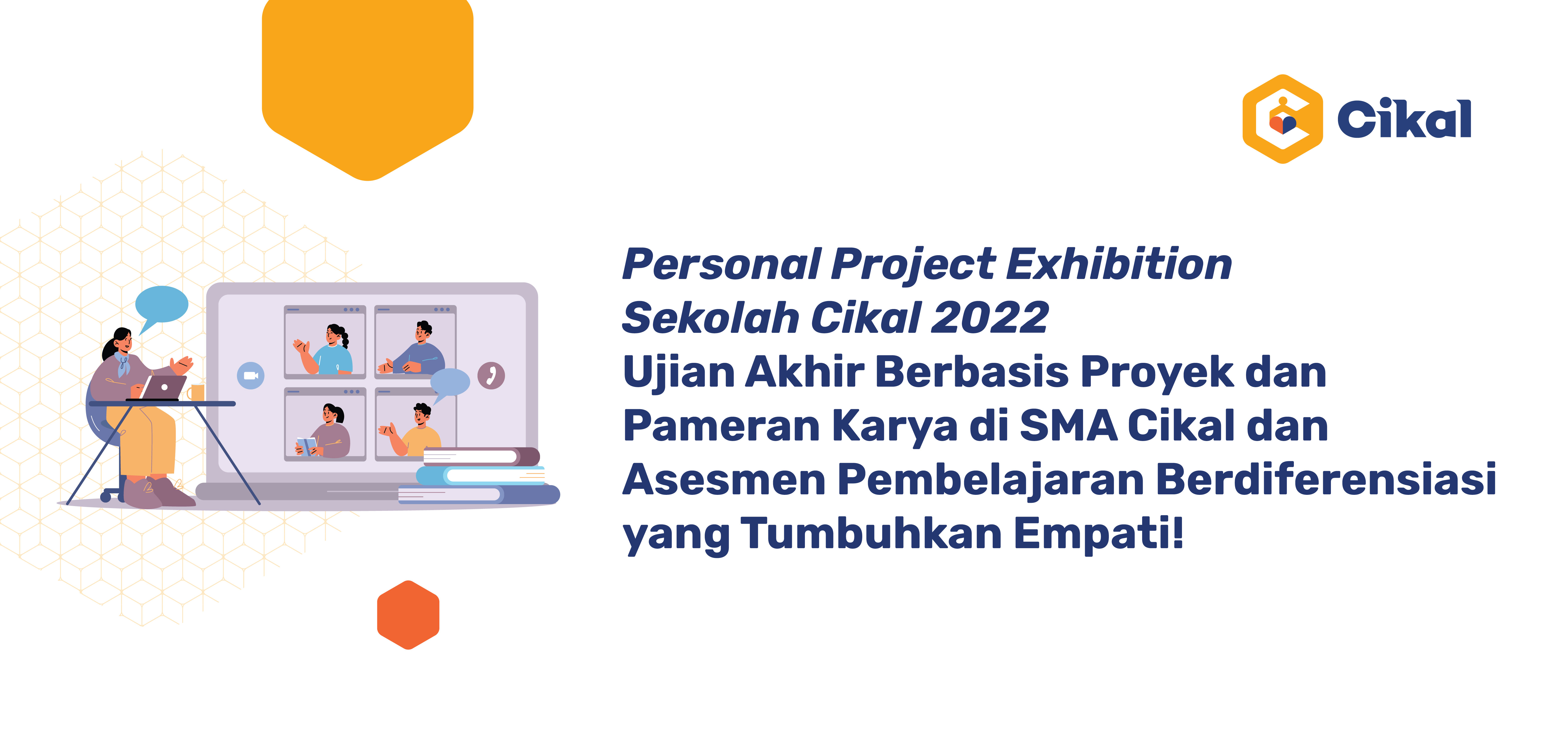 Personal Project Exhibition 2022 Ujian Akhir Berbasis Proyek dan Pameran Karya di SMA Cikal dan Asesmen Pembelajaran Berdiferensiasi yang Tumbuhkan Empati!